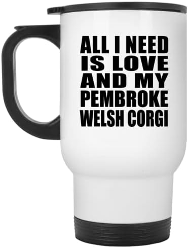 Designsify Всичко, което ми трябва, Е Любовта И Моят Вельш-Pembroke corgi, Бяла Пътна Чаша 14 грама, на Чаша от неръждаема